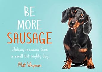 Be More Sausage: Lifelong Lessons From a Small But Mighty Dog