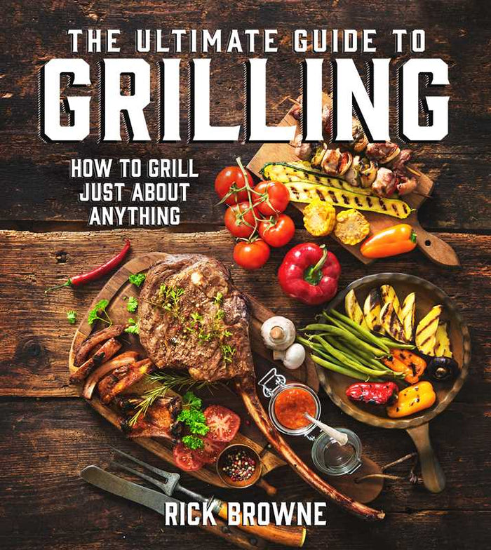 Ultimate Guide to Grilling by Rick Browne