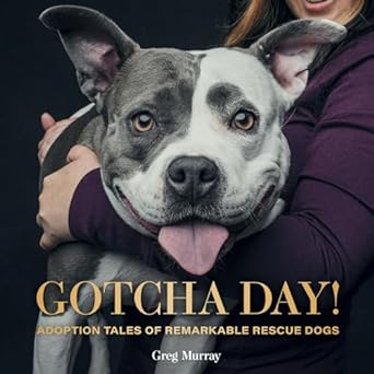 Gotcha Day: Adoption Tales of Remarkable Rescue Dogs